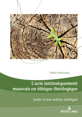 L'Acte Intrinsèquement Mauvais En Éthique Théologique: Sortir d'Une Notion Ambiguë (Dieux #28) By Didier Kabutuka Mahoko Cover Image