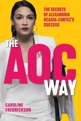 The AOC Way: The Secrets of Alexandria Ocasio-Cortez's Success (Women in Power) Cover Image