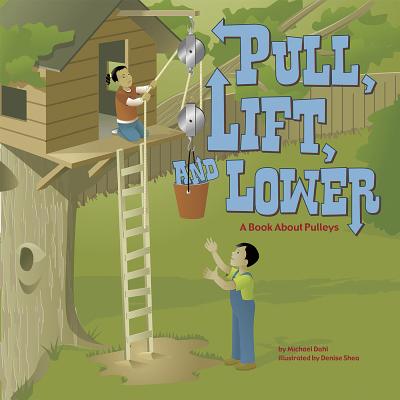 Pull, Lift, and Lower: A Book about Pulleys (Amazing Science: Simple Machines) By Michael Dahl, Denise Shea (Illustrator) Cover Image