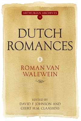 Dutch Romances I: Roman Van Walewein (Arthurian Archives #6) By David F. Johnson (Editor), Geert H. M. Claassens (Editor) Cover Image
