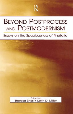 Beyond Postprocess and Postmodernism: Essays on the Spaciousness of Rhetoric