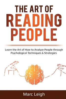 The Art of Reading People: Learn the Art of How to Analyze People through Psychological Techniques & Strategies By Marc Leigh Cover Image