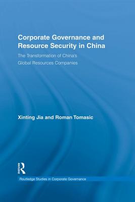 Corporate Governance and Resource Security in China: The Transformation of China's Global Resources Companies (Routledge Studies in Corporate Governance) Cover Image