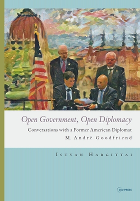 Open Government, Open Diplomacy: Conversations with a Former American Diplomat M. André Goodfriend By István Hargittai Cover Image