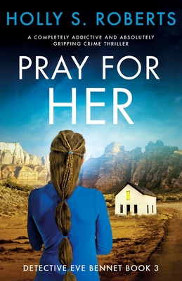 Pray For Her: A completely addictive and absolutely gripping crime thriller (Detective Eve Bennet #3)