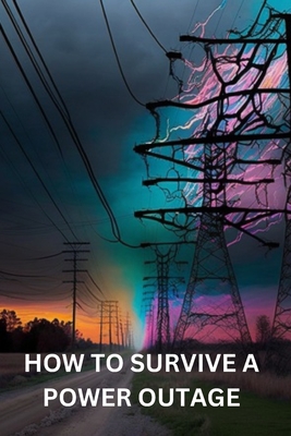 How to Survive a Power Outage: A Book Based on Guidelines on How to Survive a Power Outage Cover Image