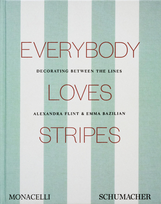 Everybody Loves Stripes: Decorating Between the Lines By Alexandra Morris Flint, Emma Bazilian Cover Image