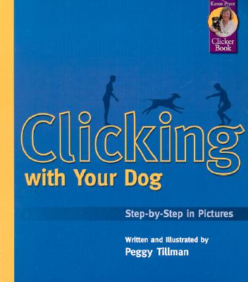 Clicking with Your Dog: Step-By-Step in Pictures (Karen Pryor Clicker Books)