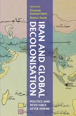 Iran and Global Decolonisation: Politics and Resistance After Empire (Gingko-St Andrews Series) Cover Image