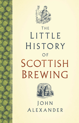 The Little History of Scottish Brewing By John Alexander Cover Image