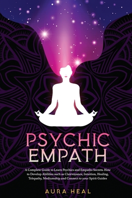 Psychic Empath A Complete Guide To Learn Psychics And Empaths Secrets How To Develop Abilities Such As Clairvoyance Intuition Heal Paperback Nowhere Bookshop