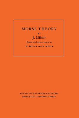 Morse Theory. (Am-51), Volume 51 (Annals of Mathematics Studies #51) By John Milnor Cover Image