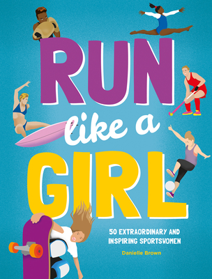 Run Like a Girl: 50 Extraordinary and Inspiring Sportswomen Cover Image