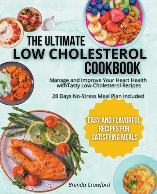 The Ultimate Low Cholesterol Diet Cookbook Manage Your Heart Health with Tasty Low-Cholesterol Recipes 28 Days No-Stress Meal Plan Included Cover Image