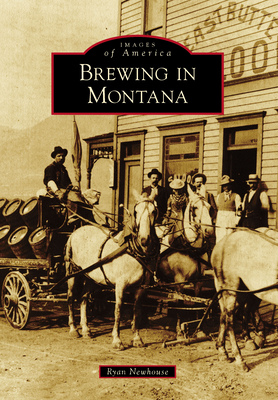 Brewing in Montana (Images of America) By Ryan Newhouse Cover Image