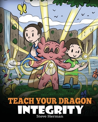Teach Your Dragon Integrity: A Story About Integrity, Honesty, Honor and Positive Moral Behaviors (My Dragon Books #46)