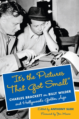 "It's the Pictures That Got Small": Charles Brackett on Billy Wilder and Hollywood's Golden Age (Film and Culture)