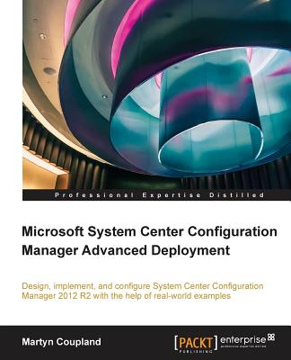 Microsoft System Center Configuration Manager Advanced Deployment By Martyn Coupland Cover Image