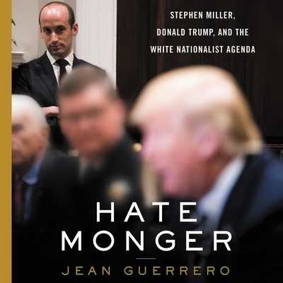 Hatemonger Lib/E: Stephen Miller, Donald Trump, and the White Nationalist Agenda By Jean Guerrero, Frankie Corzo (Read by) Cover Image