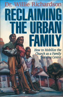 Reclaiming the Urban Family: How to Mobilize the Church as a Family Training Center Cover Image