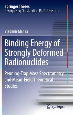 Binding Energy of Strongly Deformed Radionuclides: Penning-Trap Mass Spectrometry and Mean-Field Theoretical Studies (Springer Theses) Cover Image