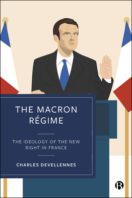 The Macron Régime: The Ideology of the New Right in France By Charles Devellennes Cover Image