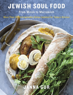 Jewish Soul Food: From Minsk to Marrakesh, More Than 100 Unforgettable Dishes Updated for Today's Kitchen: A Cookbook By Janna Gur Cover Image