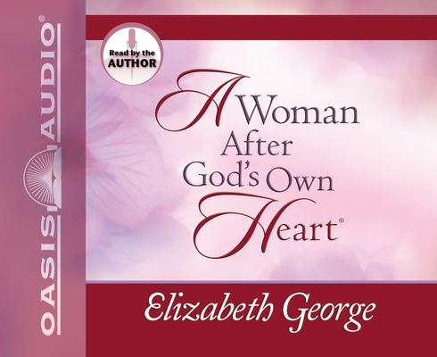 A Woman After God's Own Heart By Elizabeth George, Elizabeth George (Narrator) Cover Image