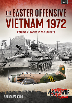 The Easter Offensive: Vietnam 1972: Volume 2 - Tanks in the Streets (Asia@War #3) By Albert Grandolini Cover Image