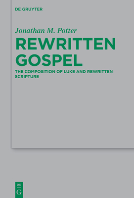 Rewritten Gospel: The Composition of Luke and Rewritten Scripture (Beihefte Zur Zeitschrift F #267)