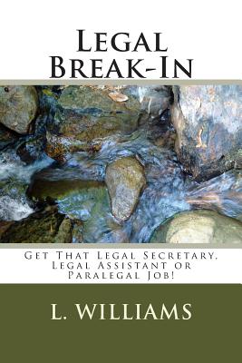 Legal Break-In: Get That Legal Secretary, Legal Assistant or Paralegal Job! By L. R. Williams Cover Image