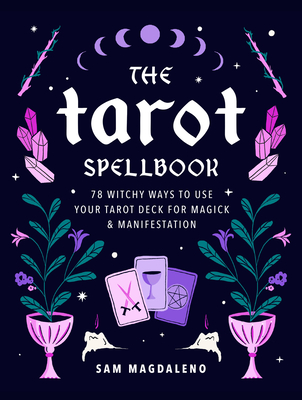 The Tarot Spellbook: 78 Witchy Ways to Use Your Tarot Deck for Magick and Manifestation