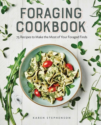 Foraging Cookbook: 75 Recipes to Make the Most of Your Foraged Finds Cover Image