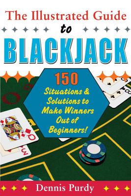 Illustrated Guide to Blackjack: 150 Situations & Solutions to Make Winners Out of Beginners By Dennis Purdy Cover Image