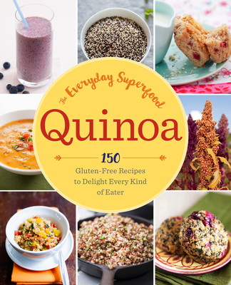 Quinoa: The Everyday Superfood: 150 Gluten-Free Recipes to Delight Every Kind of Eater cover