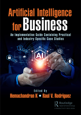 Artificial Intelligence for Business: An Implementation Guide Containing Practical and Industry-Specific Case Studies Cover Image