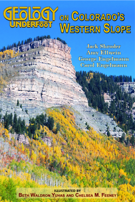 Geology Underfoot on Colorado's Western Slope By Jack Shroder, Amy Ellwein, George Englemann Cover Image