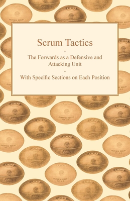 Scrum Tactics - The Forwards as a Defensive and Attacking Unit - With Specific Sections on Each Position Cover Image
