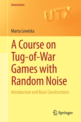 A Course on Tug-Of-War Games with Random Noise: Introduction and Basic Constructions (Universitext) Cover Image