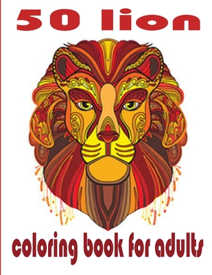 50 lion coloring book for adults: 50 amazing lions illustrations for adults, kids and teens: Perfect for Stress Management, Relief and Art Color Thera Cover Image