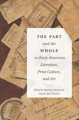 The Part and the Whole in Early American Literature, Print Culture, and Art (Transits: Literature, Thought & Culture, 1650-1850) Cover Image