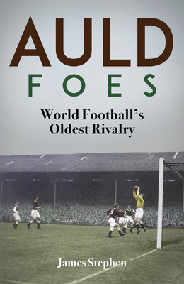 Auld Foes: World Football's Oldest Rivalry