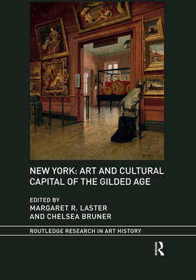 New York: Art and Cultural Capital of the Gilded Age (Routledge Research in Art History) Cover Image