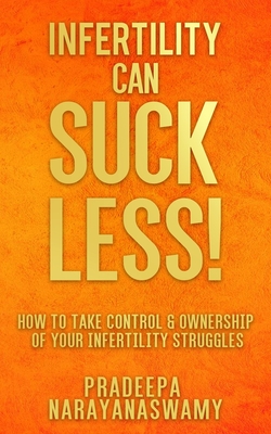 Infertility Can SUCK LESS!: How to Take Control & Ownership of Your Infertility Struggles Cover Image