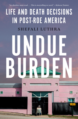 Undue Burden: Life and Death Decisions in Post-Roe America Cover Image