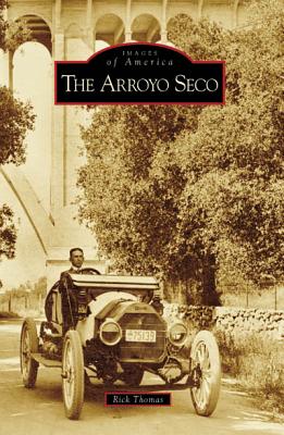 The Arroyo Seco (Images of America) By Rick Thomas Cover Image