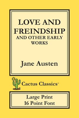 Love and Freindship and other Early Works (Cactus Classics Large Print): 16 Point Font; Large Text; Large Type; Love and Friendship Cover Image