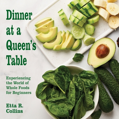 Dinner at a Queen's Table: Experiencing the World of Whole Foods for Beginners Cover Image