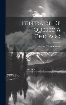 Itineraire de Quebec à Chicago By Arsène Gilbert Gérard Cover Image