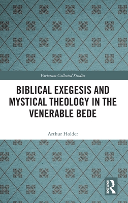 Biblical Exegesis and Mystical Theology in the Venerable Bede (Variorum Collected Studies)